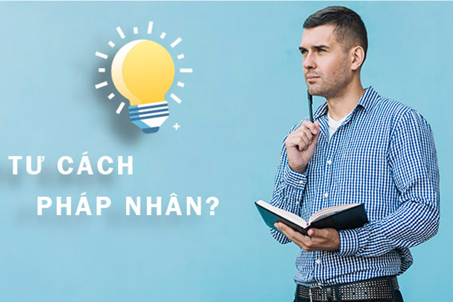 ĐIỀU CẦN BIẾT VỀ NỘI DUNG TƯ CÁCH PHÁP NHÂN 